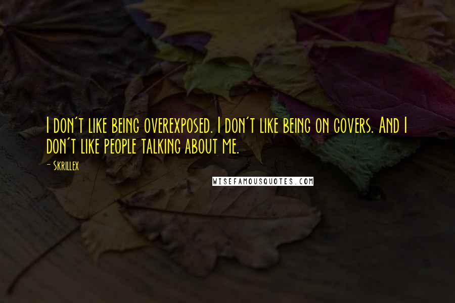 Skrillex quotes: I don't like being overexposed. I don't like being on covers. And I don't like people talking about me. Skrillex quotes: I don't like being overexposed. I don't like being on covers. And I don't like people talking about me.