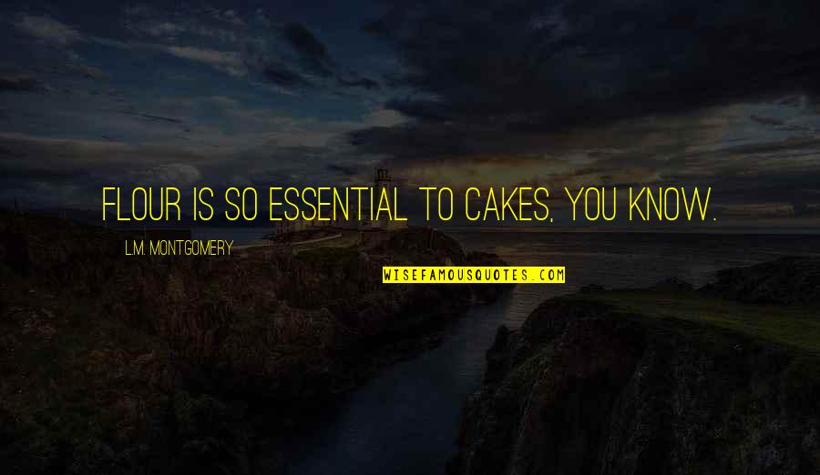 Skrillex Quotes By L.M. Montgomery: Flour is so essential to cakes, you know. Skrillex Quotes By L.M. Montgomery: Flour is so essential to cakes, you know.