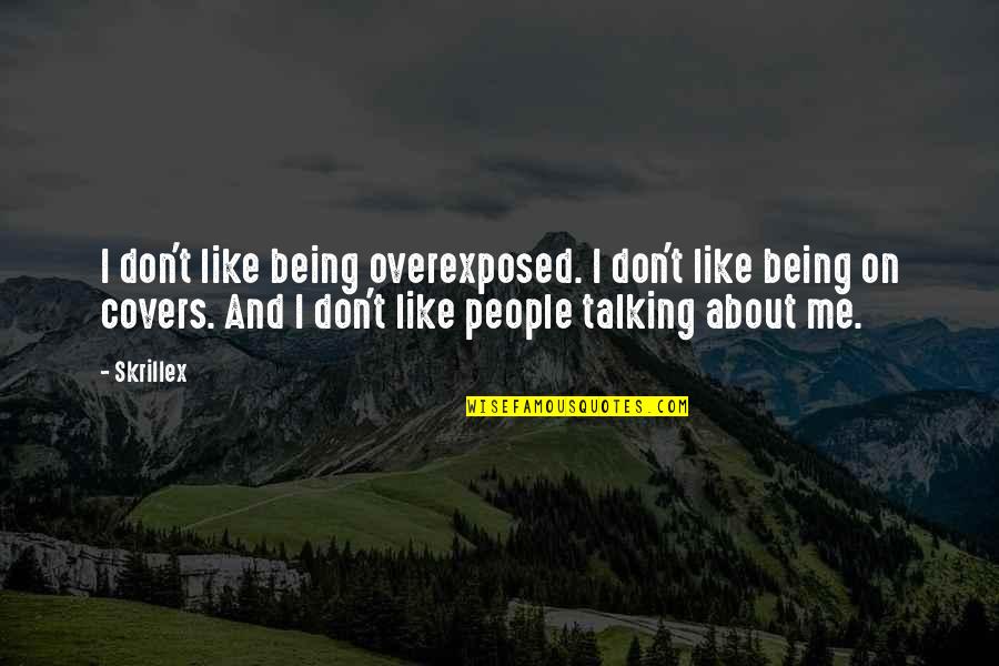 Skrillex Quotes By Skrillex: I don't like being overexposed. I don't like Skrillex Quotes By Skrillex: I don't like being overexposed. I don't like