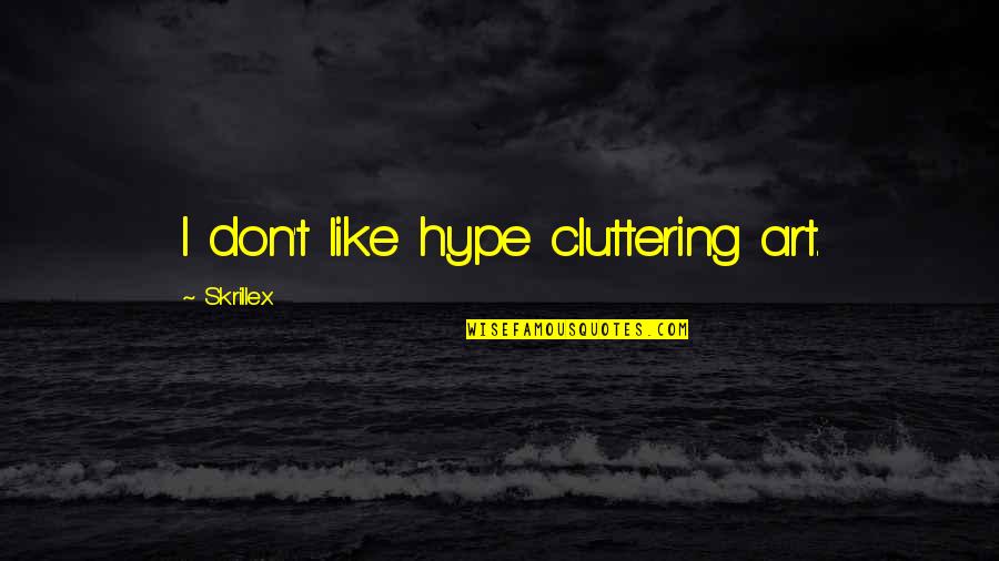 Skrillex Quotes By Skrillex: I don't like hype cluttering art. Skrillex Quotes By Skrillex: I don't like hype cluttering art.