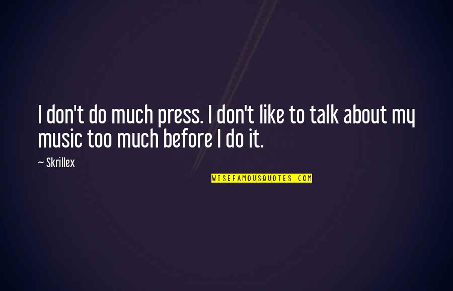 Skrillex Quotes By Skrillex: I don't do much press. I don't like