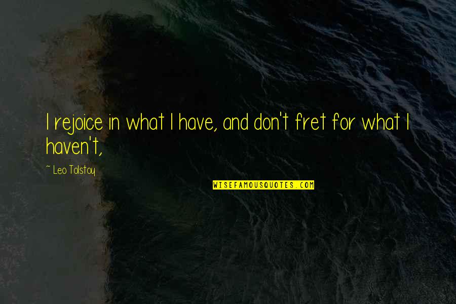 Skrillex Scary Quotes By Leo Tolstoy: I rejoice in what I have, and don't