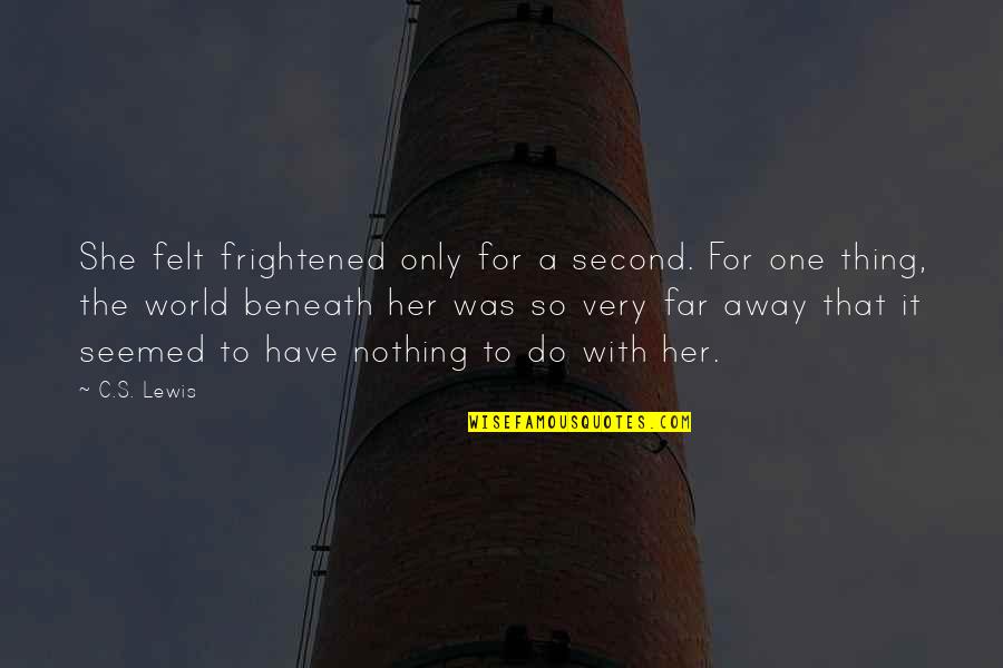 Skrine Z Quotes By C.S. Lewis: She felt frightened only for a second. For Skrine Z Quotes By C.S. Lewis: She felt frightened only for a second. For