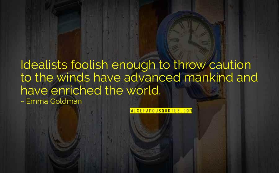 Skritek Quotes By Emma Goldman: Idealists foolish enough to throw caution to the Skritek Quotes By Emma Goldman: Idealists foolish enough to throw caution to the