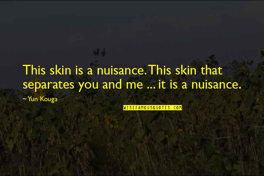 Skrivaci Quotes By Yun Kouga: This skin is a nuisance. This skin that