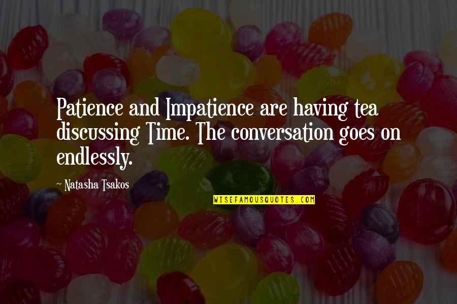 Skrivena Kamera Quotes By Natasha Tsakos: Patience and Impatience are having tea discussing Time. Skrivena Kamera Quotes By Natasha Tsakos: Patience and Impatience are having tea discussing Time.