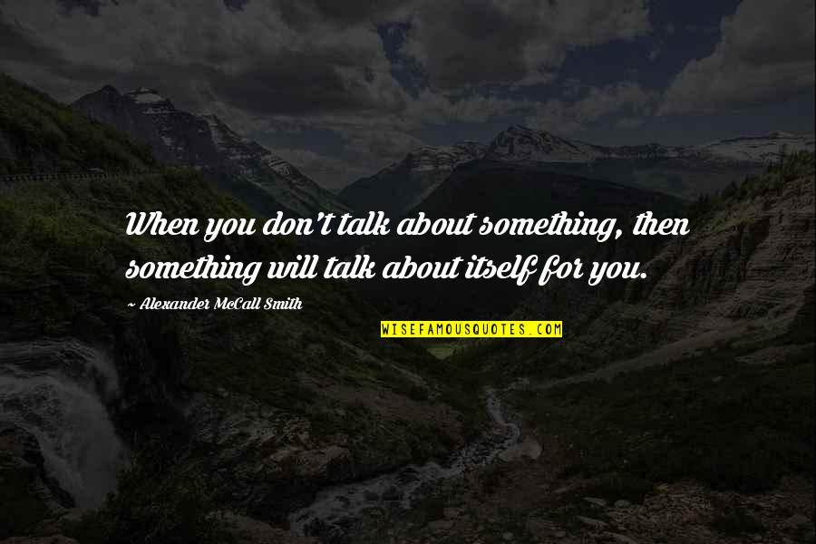 Skrivena Quotes By Alexander McCall Smith: When you don't talk about something, then something Skrivena Quotes By Alexander McCall Smith: When you don't talk about something, then something