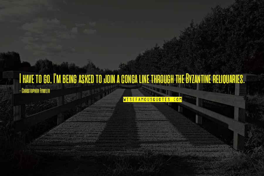 Skrivena Quotes By Christopher Fowler: I have to go, I'm being asked to Skrivena Quotes By Christopher Fowler: I have to go, I'm being asked to