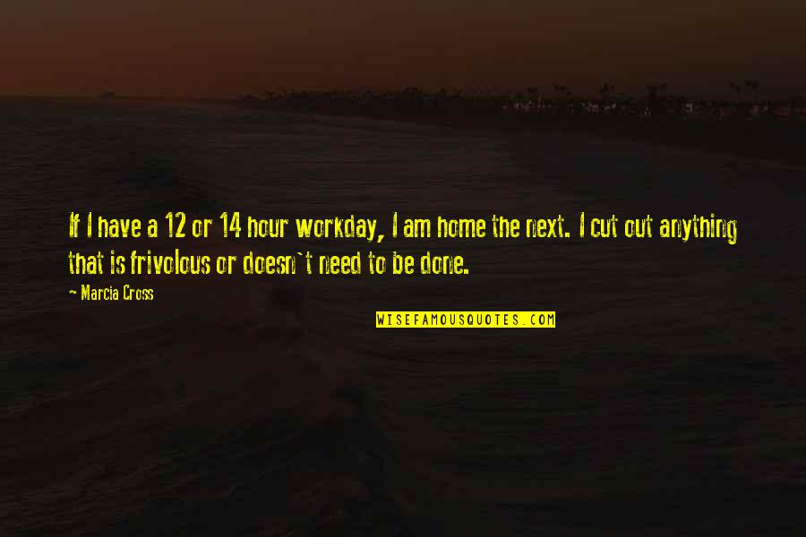 Skrivene Ruska Quotes By Marcia Cross: If I have a 12 or 14 hour