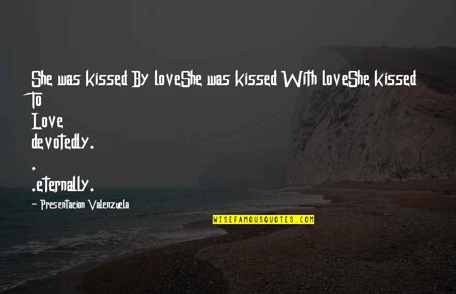 Skrivene Ruska Quotes By Presentacion Valenzuela: She was kissed By loveShe was kissed With