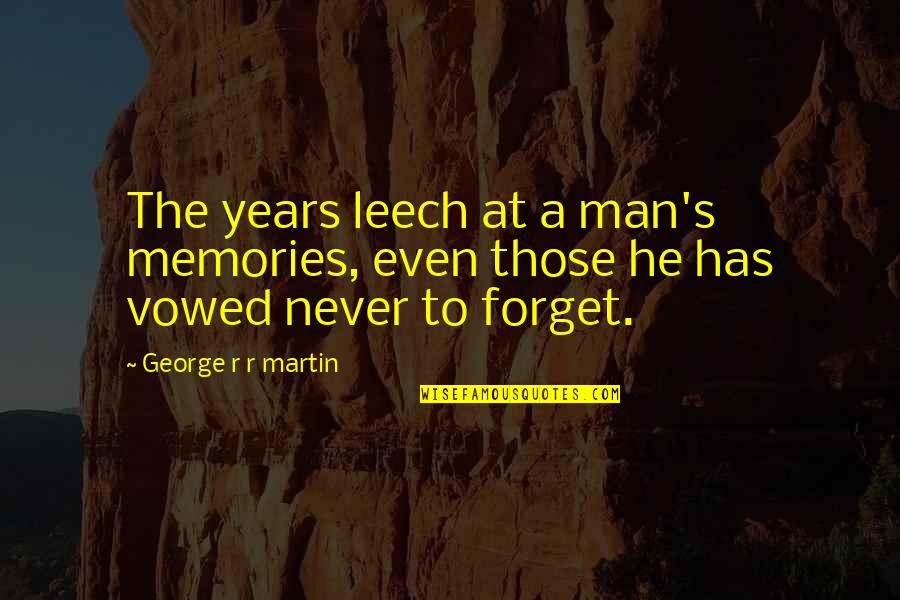 Skriver Quotes By George R R Martin: The years leech at a man's memories, even Skriver Quotes By George R R Martin: The years leech at a man's memories, even