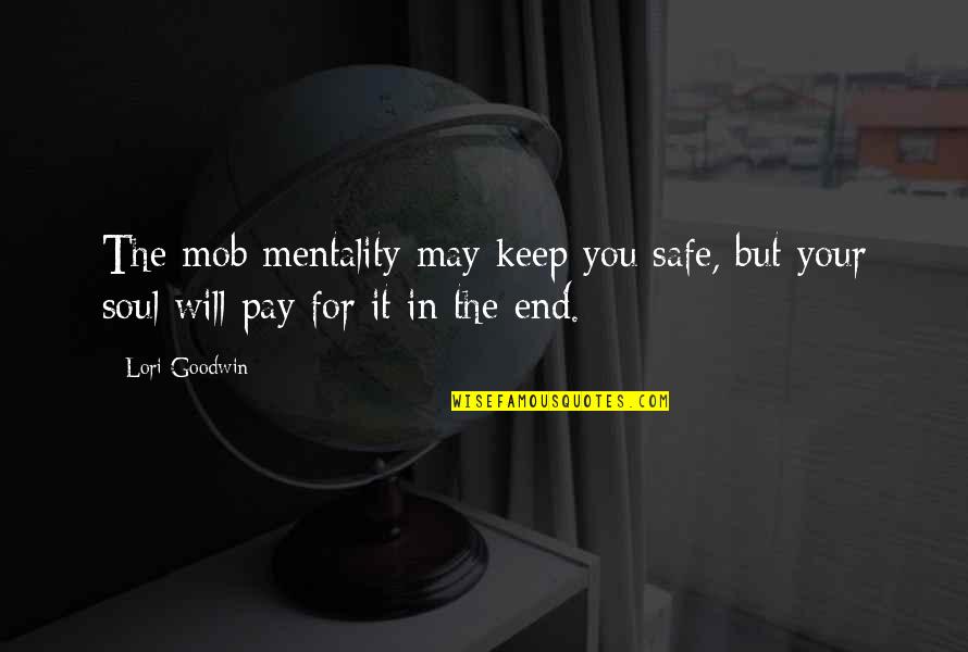 Skriver Quotes By Lori Goodwin: The mob mentality may keep you safe, but