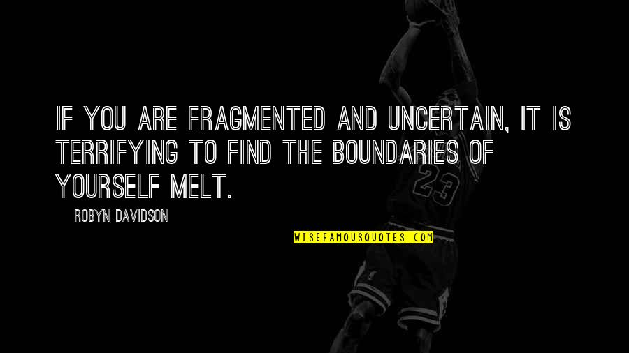 Skriveri Quotes By Robyn Davidson: If you are fragmented and uncertain, it is Skriveri Quotes By Robyn Davidson: If you are fragmented and uncertain, it is