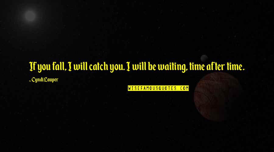 Skriveru Majas Saldejums Quotes By Cyndi Lauper: If you fall, I will catch you. I