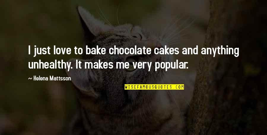 Skriveru Majas Saldejums Quotes By Helena Mattsson: I just love to bake chocolate cakes and Skriveru Majas Saldejums Quotes By Helena Mattsson: I just love to bake chocolate cakes and