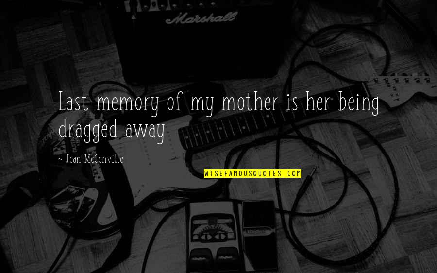 Skriveru Majas Saldejums Quotes By Jean McConville: Last memory of my mother is her being Skriveru Majas Saldejums Quotes By Jean McConville: Last memory of my mother is her being