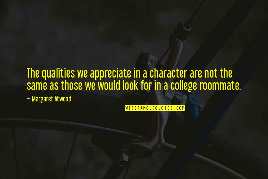 Skriveru Majas Saldejums Quotes By Margaret Atwood: The qualities we appreciate in a character are Skriveru Majas Saldejums Quotes By Margaret Atwood: The qualities we appreciate in a character are