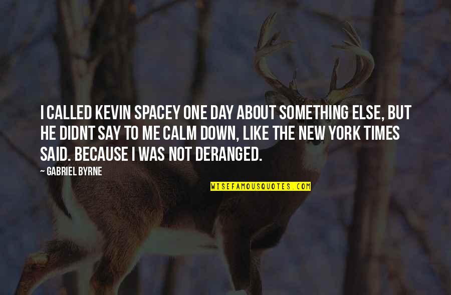 Skromane Quotes By Gabriel Byrne: I called Kevin Spacey one day about something Skromane Quotes By Gabriel Byrne: I called Kevin Spacey one day about something