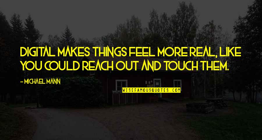 Skromane Quotes By Michael Mann: Digital makes things feel more real, like you