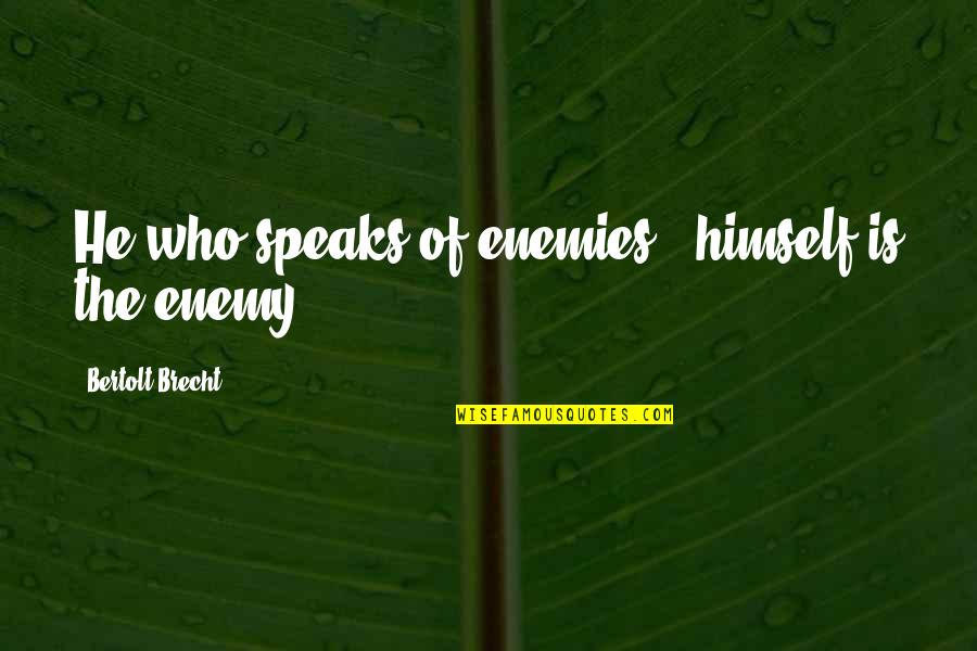 Skromn Kuchyne Quotes By Bertolt Brecht: He who speaks of enemies , himself is Skromn Kuchyne Quotes By Bertolt Brecht: He who speaks of enemies , himself is
