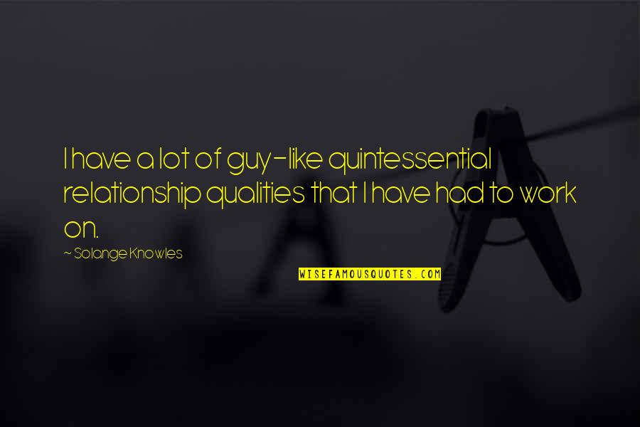 Skrupuly Quotes By Solange Knowles: I have a lot of guy-like quintessential relationship Skrupuly Quotes By Solange Knowles: I have a lot of guy-like quintessential relationship