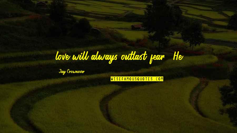 Skrydis Quotes By Jay Crownover: love will always outlast fear." He Skrydis Quotes By Jay Crownover: love will always outlast fear." He