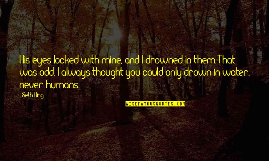 Skrydis Quotes By Seth King: His eyes locked with mine, and I drowned Skrydis Quotes By Seth King: His eyes locked with mine, and I drowned