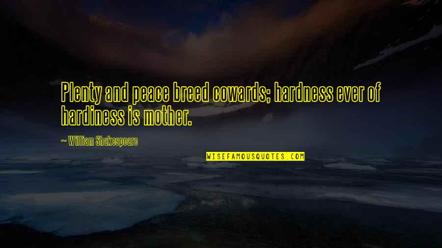 Skrylics Quotes By William Shakespeare: Plenty and peace breed cowards; hardness ever of