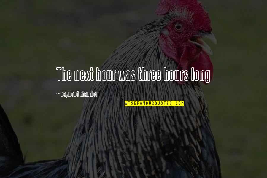 Skrymir Quotes By Raymond Chandler: The next hour was three hours long Skrymir Quotes By Raymond Chandler: The next hour was three hours long