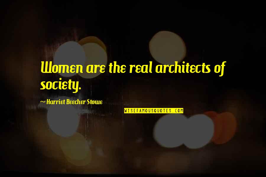 Skryte Kamery Quotes By Harriet Beecher Stowe: Women are the real architects of society.