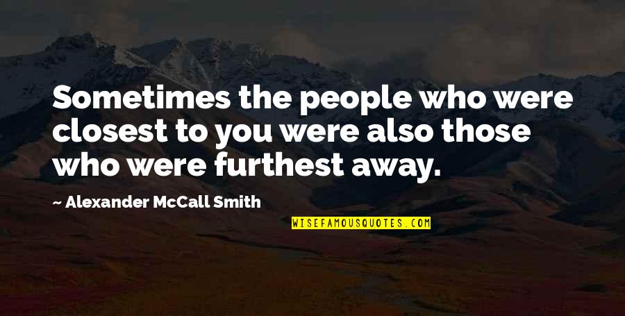 Skrzetnie Quotes By Alexander McCall Smith: Sometimes the people who were closest to you Skrzetnie Quotes By Alexander McCall Smith: Sometimes the people who were closest to you