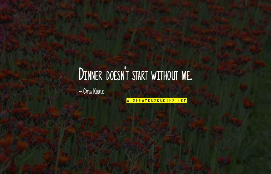 Skrzynecka Nago Quotes By Cayla Kluver: Dinner doesn't start without me. Skrzynecka Nago Quotes By Cayla Kluver: Dinner doesn't start without me.