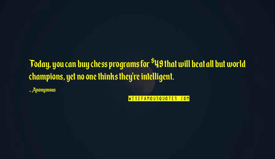 Skrzynecki Belonging Quotes By Anonymous: Today, you can buy chess programs for $49 Skrzynecki Belonging Quotes By Anonymous: Today, you can buy chess programs for $49