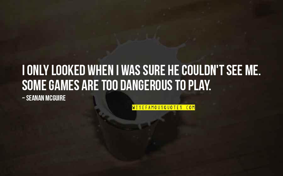 Skrzypce Cena Quotes By Seanan McGuire: I only looked when I was sure he Skrzypce Cena Quotes By Seanan McGuire: I only looked when I was sure he