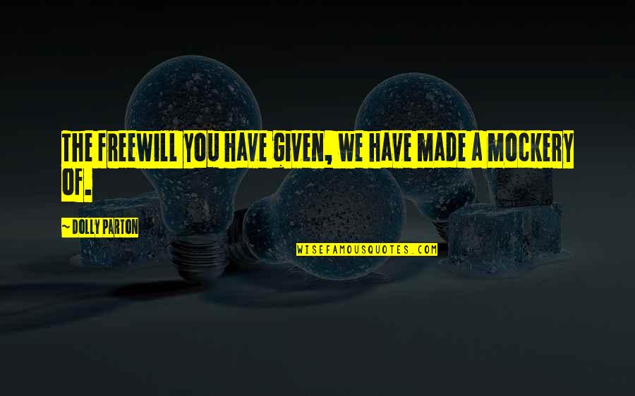Skrzypce Goralskie Quotes By Dolly Parton: The freewill you have given, we have made Skrzypce Goralskie Quotes By Dolly Parton: The freewill you have given, we have made