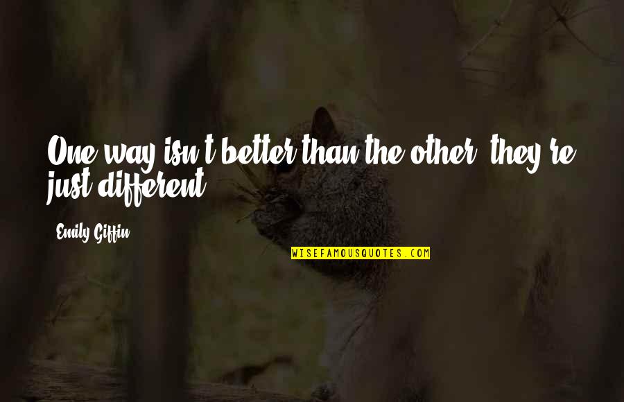 Skrzypce Goralskie Quotes By Emily Giffin: One way isn't better than the other; they're Skrzypce Goralskie Quotes By Emily Giffin: One way isn't better than the other; they're