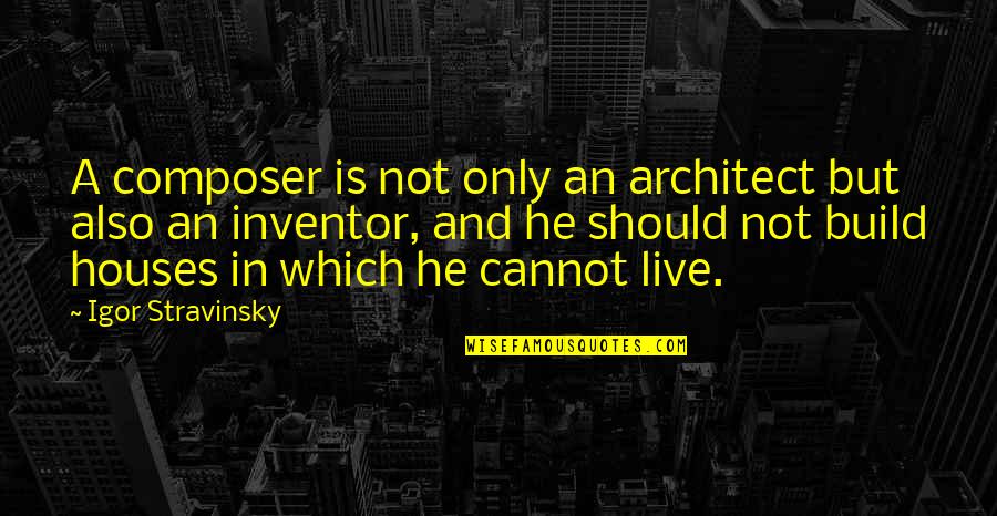 Skrzypce Goralskie Quotes By Igor Stravinsky: A composer is not only an architect but
