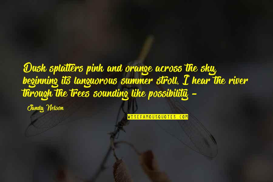 Skrzypce Goralskie Quotes By Jandy Nelson: Dusk splatters pink and orange across the sky, Skrzypce Goralskie Quotes By Jandy Nelson: Dusk splatters pink and orange across the sky,