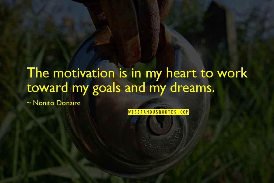 Skrzypce Goralskie Quotes By Nonito Donaire: The motivation is in my heart to work Skrzypce Goralskie Quotes By Nonito Donaire: The motivation is in my heart to work