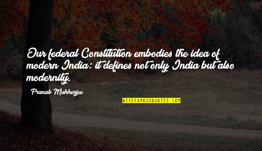 Skrzypce Goralskie Quotes By Pranab Mukherjee: Our federal Constitution embodies the idea of modern Skrzypce Goralskie Quotes By Pranab Mukherjee: Our federal Constitution embodies the idea of modern