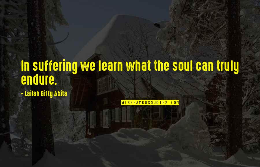 Skrzypi Quotes By Lailah Gifty Akita: In suffering we learn what the soul can