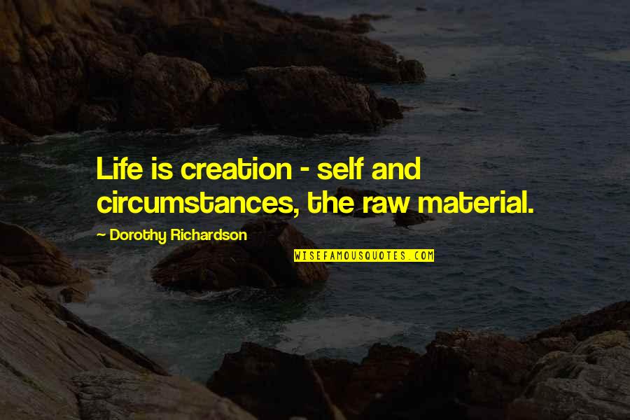 Skrzywienie Quotes By Dorothy Richardson: Life is creation - self and circumstances, the Skrzywienie Quotes By Dorothy Richardson: Life is creation - self and circumstances, the