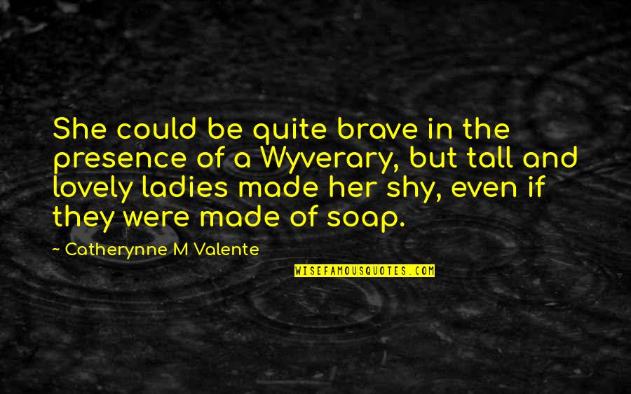 Skse Quotes By Catherynne M Valente: She could be quite brave in the presence Skse Quotes By Catherynne M Valente: She could be quite brave in the presence