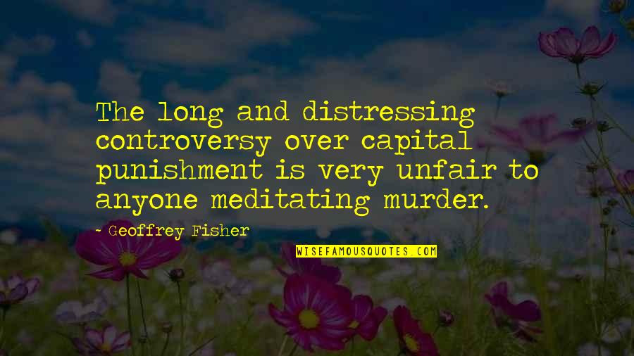 Skuespiller Quotes By Geoffrey Fisher: The long and distressing controversy over capital punishment