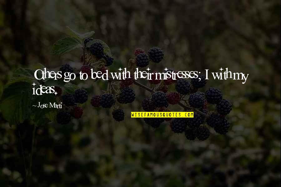 Skuespillerhaandbogen Quotes By Jose Marti: Others go to bed with their mistresses; I