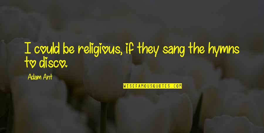 Skuffle Quotes By Adam Ant: I could be religious, if they sang the