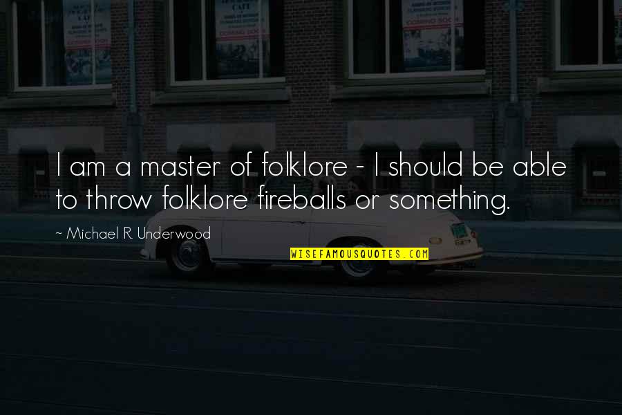 Skuffle Quotes By Michael R. Underwood: I am a master of folklore - I Skuffle Quotes By Michael R. Underwood: I am a master of folklore - I