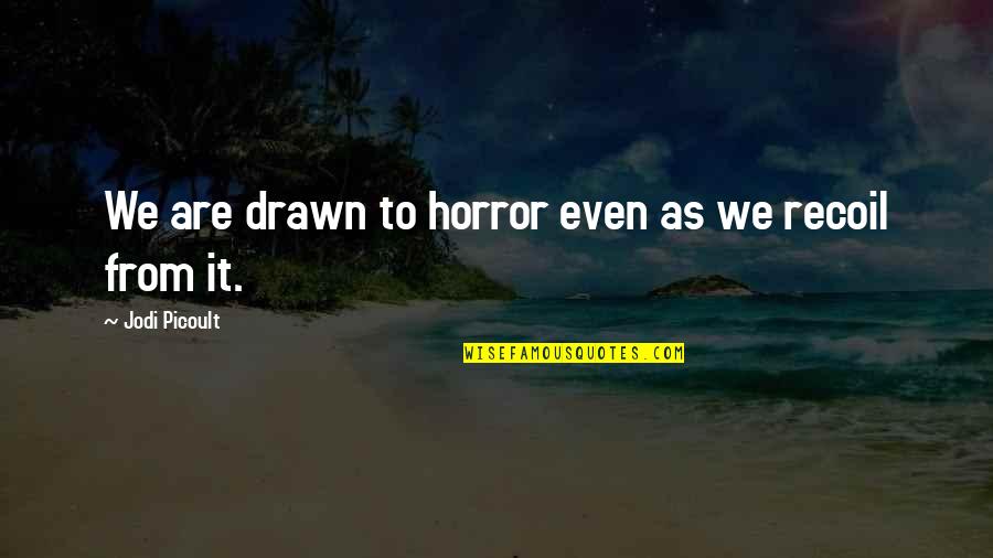 Skulduggery Pleasant Valkyrie Cain Quotes By Jodi Picoult: We are drawn to horror even as we Skulduggery Pleasant Valkyrie Cain Quotes By Jodi Picoult: We are drawn to horror even as we