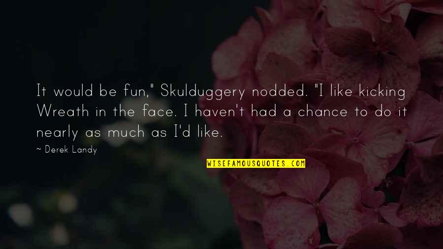 Skulduggery Quotes By Derek Landy: It would be fun," Skulduggery nodded. "I like Skulduggery Quotes By Derek Landy: It would be fun," Skulduggery nodded. "I like