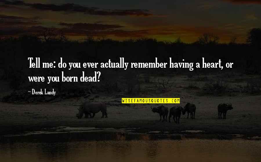 Skulduggery Quotes By Derek Landy: Tell me: do you ever actually remember having